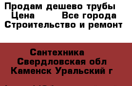 Продам дешево трубы › Цена ­ 20 - Все города Строительство и ремонт » Сантехника   . Свердловская обл.,Каменск-Уральский г.